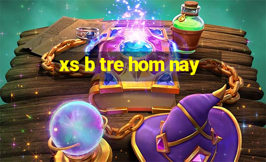 xs b tre hom nay