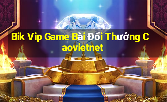 Bik Vip Game Bài Đổi Thưởng Caovietnet