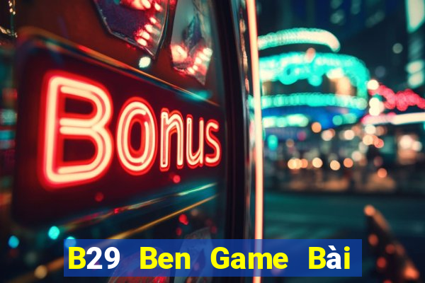 B29 Ben Game Bài Hay Nhất Hiện Nay