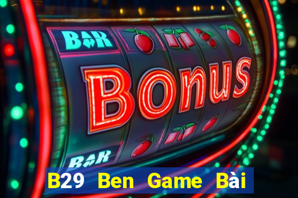 B29 Ben Game Bài Hay Nhất Hiện Nay