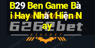 B29 Ben Game Bài Hay Nhất Hiện Nay