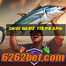 choi game tieng anh