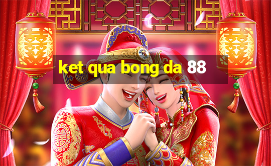 ket qua bong da 88