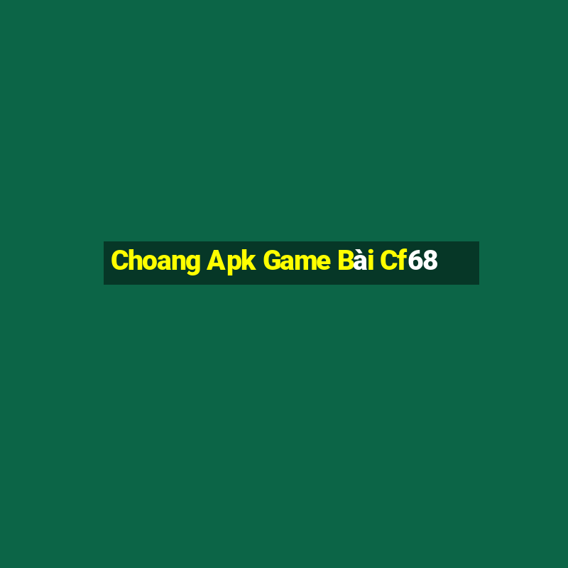 Choang Apk Game Bài Cf68