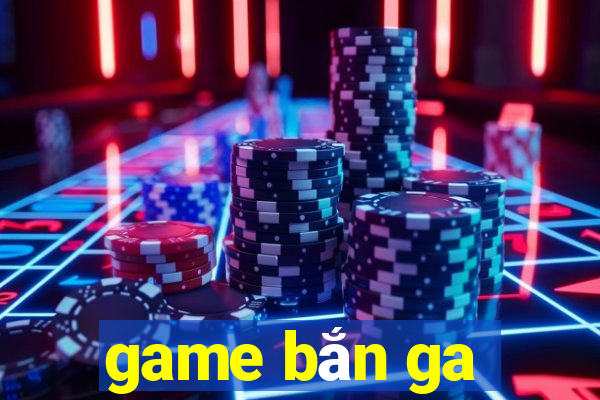 game bắn ga