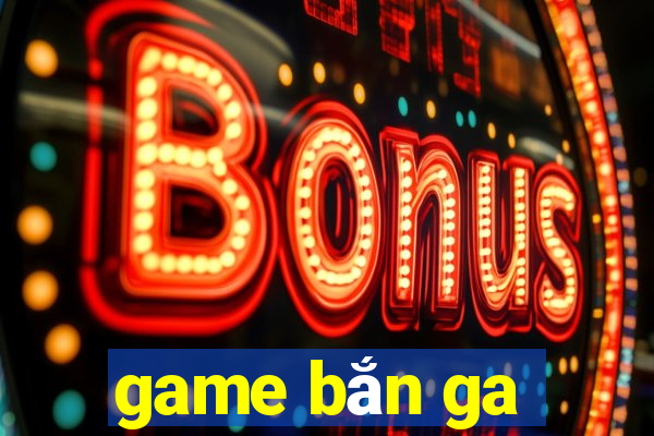 game bắn ga