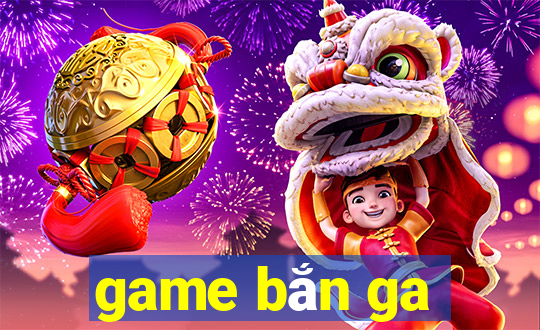 game bắn ga