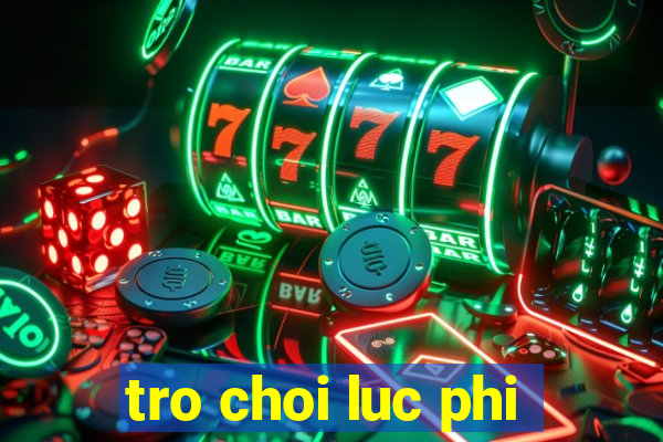 tro choi luc phi