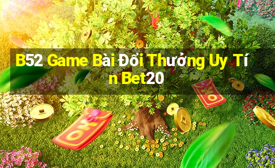 B52 Game Bài Đổi Thưởng Uy Tín Bet20