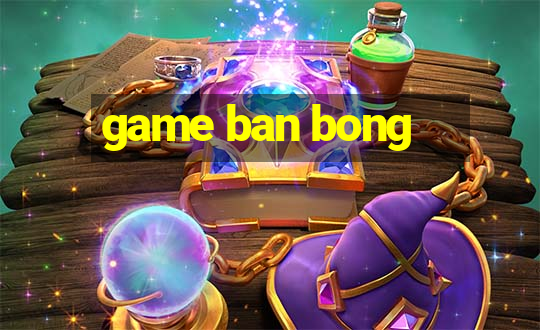 game ban bong