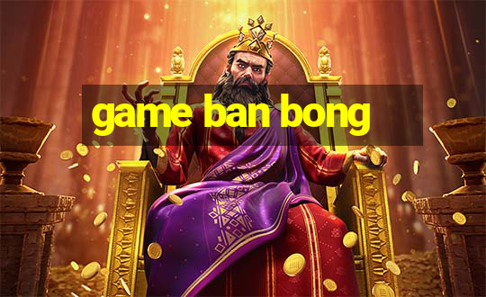 game ban bong