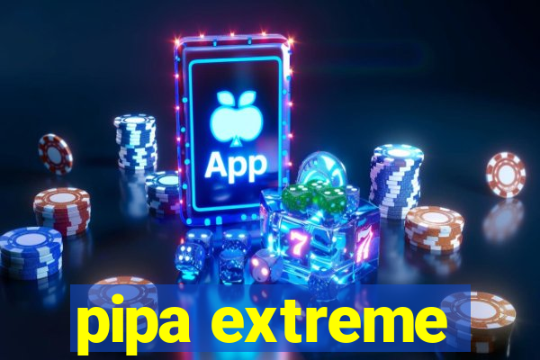 pipa extreme