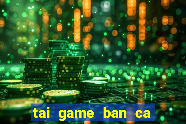 tai game ban ca chua hack