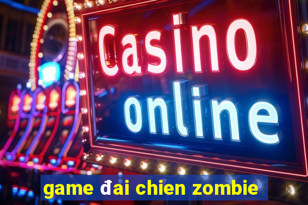 game đai chien zombie