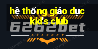 hệ thống giáo dục kid's club