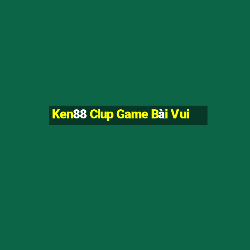 Ken88 Clup Game Bài Vui