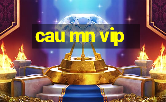 cau mn vip