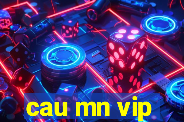 cau mn vip