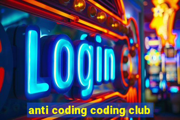 anti coding coding club