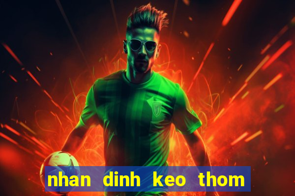 nhan dinh keo thom dem nay