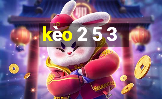 kèo 2 5 3