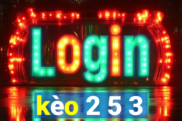 kèo 2 5 3