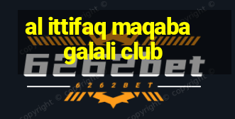 al ittifaq maqaba galali club