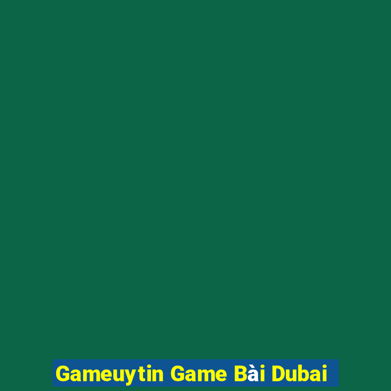 Gameuytin Game Bài Dubai