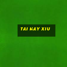 tai hay xiu