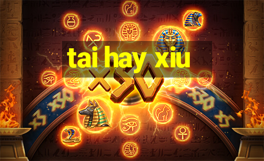 tai hay xiu