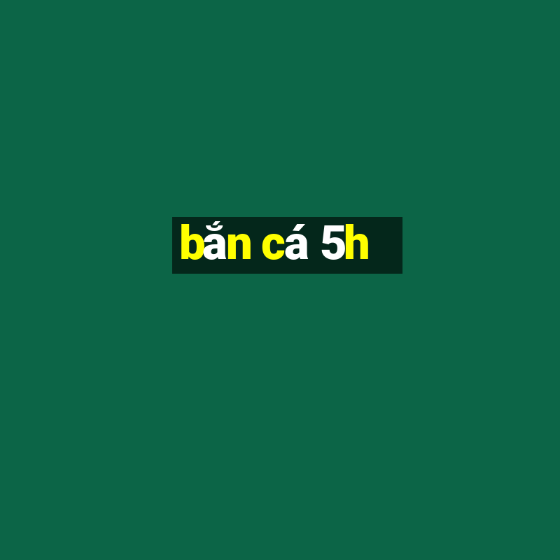 bắn cá 5h