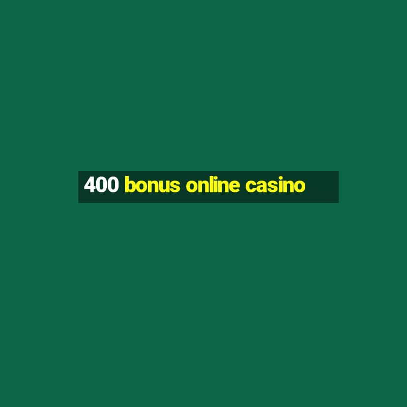 400 bonus online casino