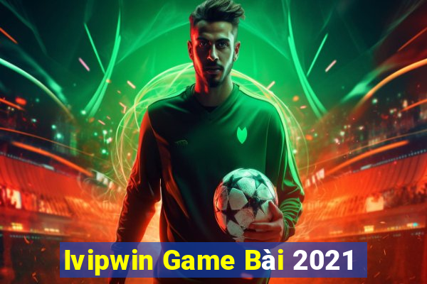 Ivipwin Game Bài 2021