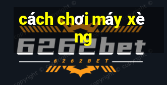 cách chơi máy xèng