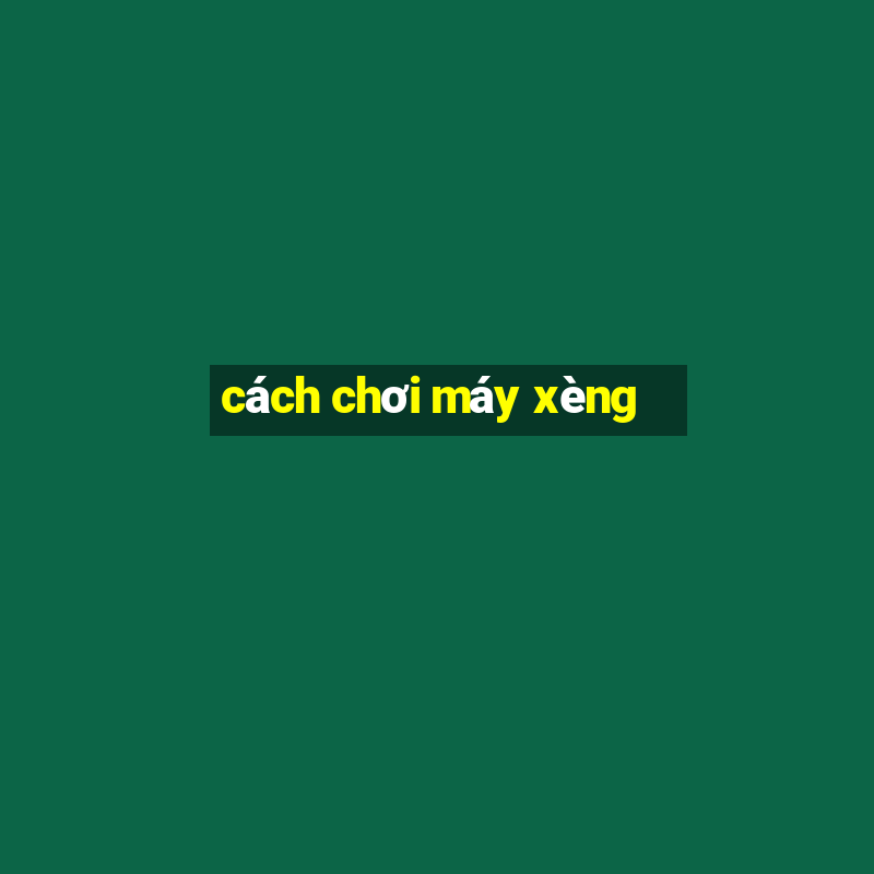 cách chơi máy xèng