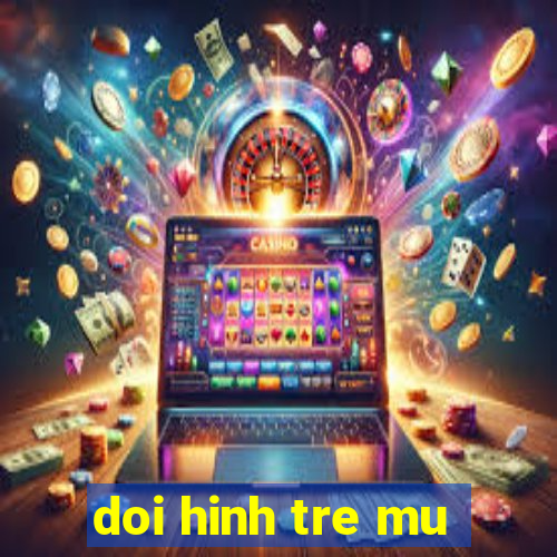 doi hinh tre mu