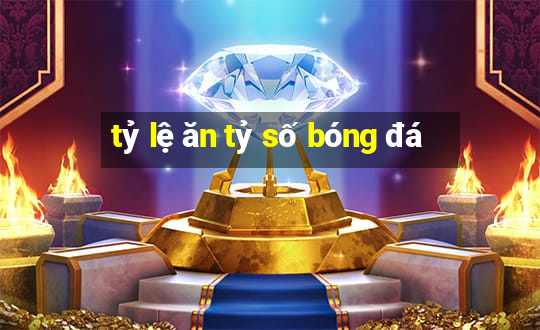 tỷ lệ ăn tỷ số bóng đá