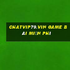 Chatvip79.Vin Game Bài Miễn Phí