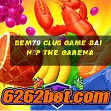 Bem79 Club Game Bài Nạp The Garena