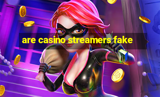 are casino streamers fake