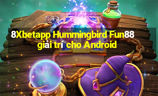 8Xbetapp Hummingbird Fun88 giải trí cho Android