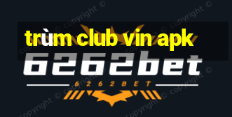 trùm club vin apk