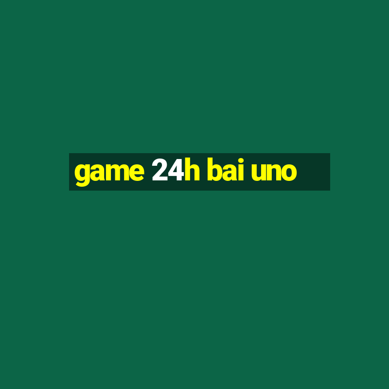 game 24h bai uno