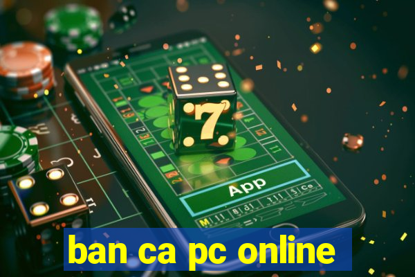 ban ca pc online