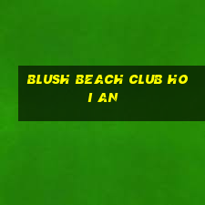 blush beach club hoi an