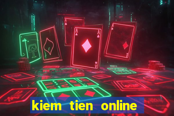 kiem tien online tren mang