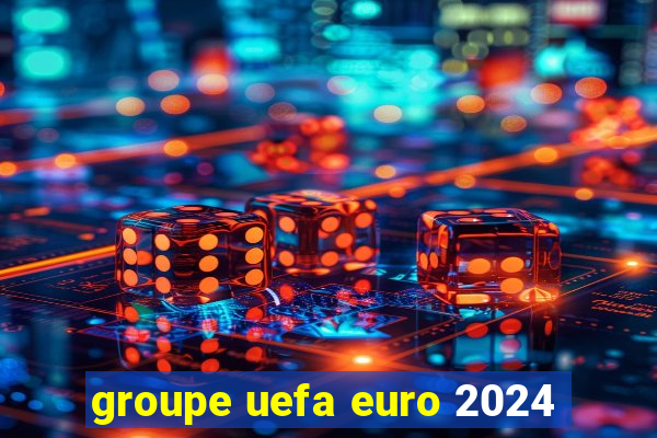 groupe uefa euro 2024