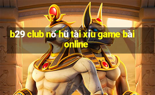 b29 club nổ hũ tài xỉu game bài online