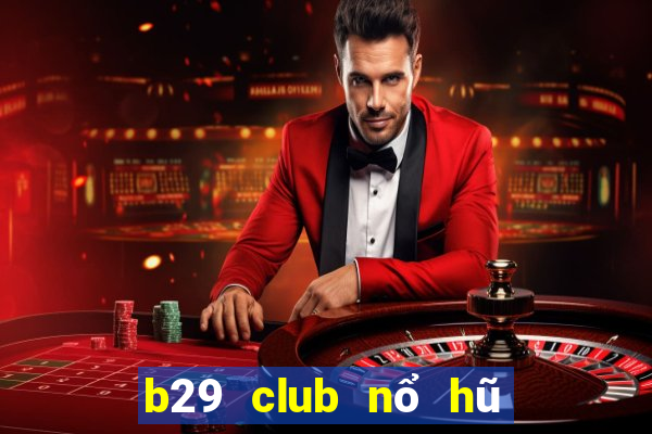 b29 club nổ hũ tài xỉu game bài online