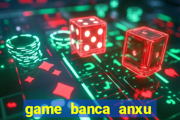 game banca anxu mien phi